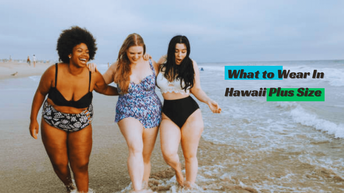 What to Wear In Hawaii Plus Size